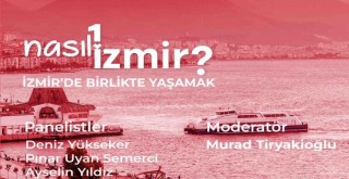 Nasıl Bir İzmir serisi ''İzmir’de Birlikte Yaşamak'' paneliyle sonlanıyor