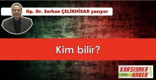 Kim bilir?