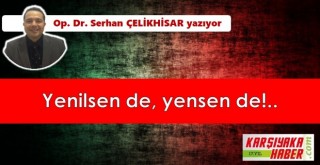 Yenilsen de, yensen de!..