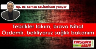 Tebrikler takım, bravo Nihat Özdemir, bekliyoruz Sağlık Bakanım