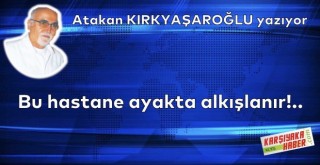 Bu hastane ayakta alkışlanır!..