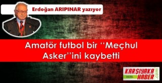 Amatör futbol bir ‘Meçhul Asker’ini kaybetti