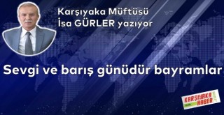 Sevgi ve barış günüdür bayramlar