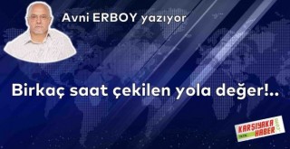 Birkaç saat çekilen yola değer!..