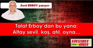 Talat Erboy’dan bu yana; Altay sevil, koş, atıl, oyna...