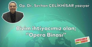 Bizim ihtiyacımız olan; ''Opera Binası''