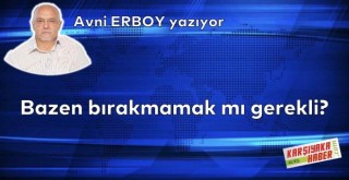 Bazen bırakmamak mı gerekli?