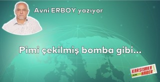 Pimi çekilmiş bomba gibi…