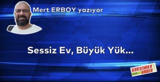 Sessiz Ev, Büyük Yük…