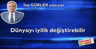 Dünyayı iyilik değiştirebilir