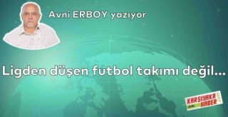 Ligden düşen futbol takımı değil...