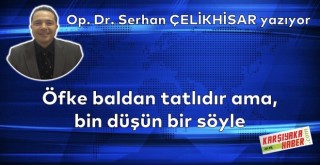 Öfke baldan tatlıdır ama, bin düşün bir söyle