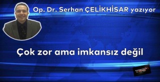 Çok zor ama imkansız değil