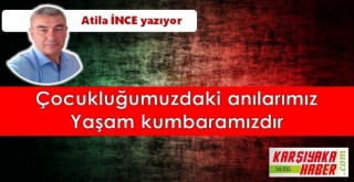 Çocukluğumuzdaki anılarımız yaşam kumbaramızdır