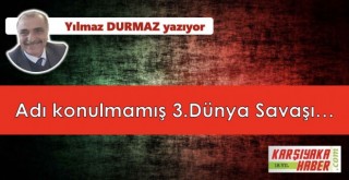 Adı konulmamış 3. Dünya Savaşı…